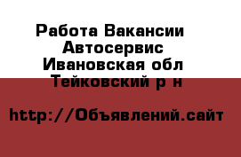 Работа Вакансии - Автосервис. Ивановская обл.,Тейковский р-н
